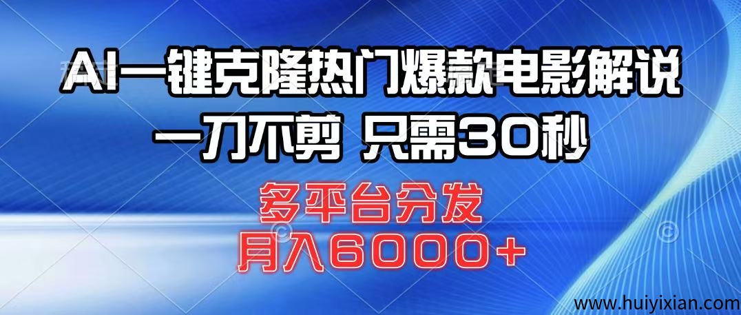 AI一键克隆热门爆款电影解说,一刀不剪,只需30秒,多平台分发!-汇一线首码网