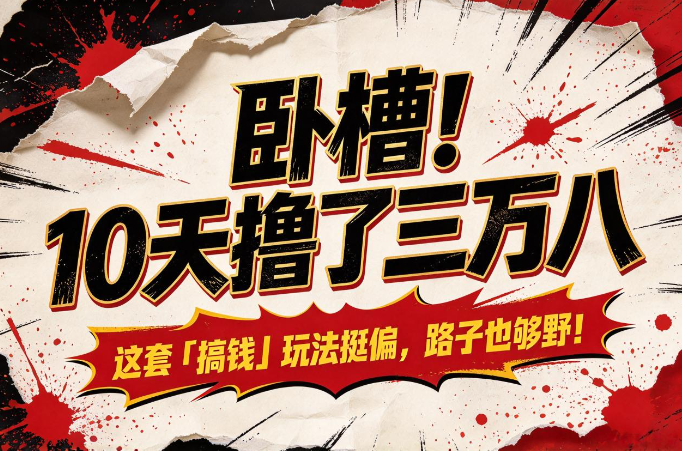 卧嘈!10天撸了三万八,这套「搞钱」玩法挺偏,路子也够野!-汇一线首码网